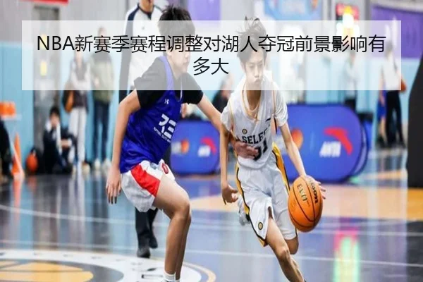 NBA新赛季赛程调整对湖人夺冠前景影响有多大
